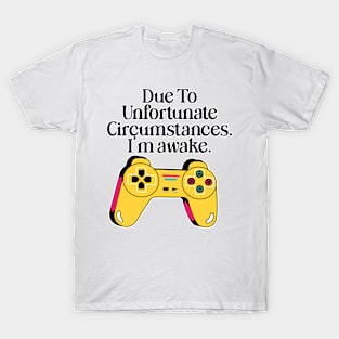 Due To Unfortunate Circumstances Gaming T-Shirt